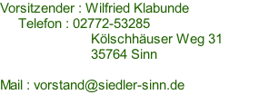 Vorsitzender : Wilfried Klabunde       Telefon : 02772-53285                          Kölschhäuser Weg 31                          35764 Sinn  Mail : vorstand@siedler-sinn.de     oder : armin@reucker.de Website : http://www.siedler-sinn.de